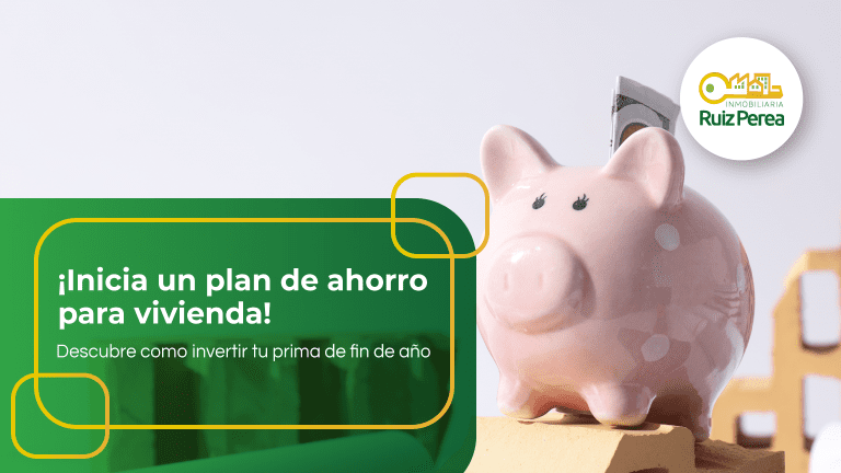 ¡Inicia un plan de ahorro para vivienda! Descubre cómo invertir tu prima de fin de año